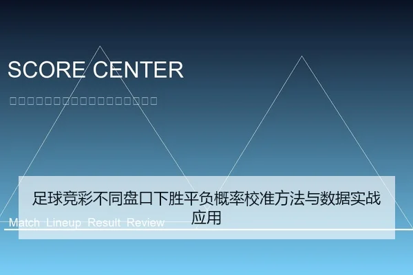 足球竞彩不同盘口下胜平负概率校准方法与数据实战应用